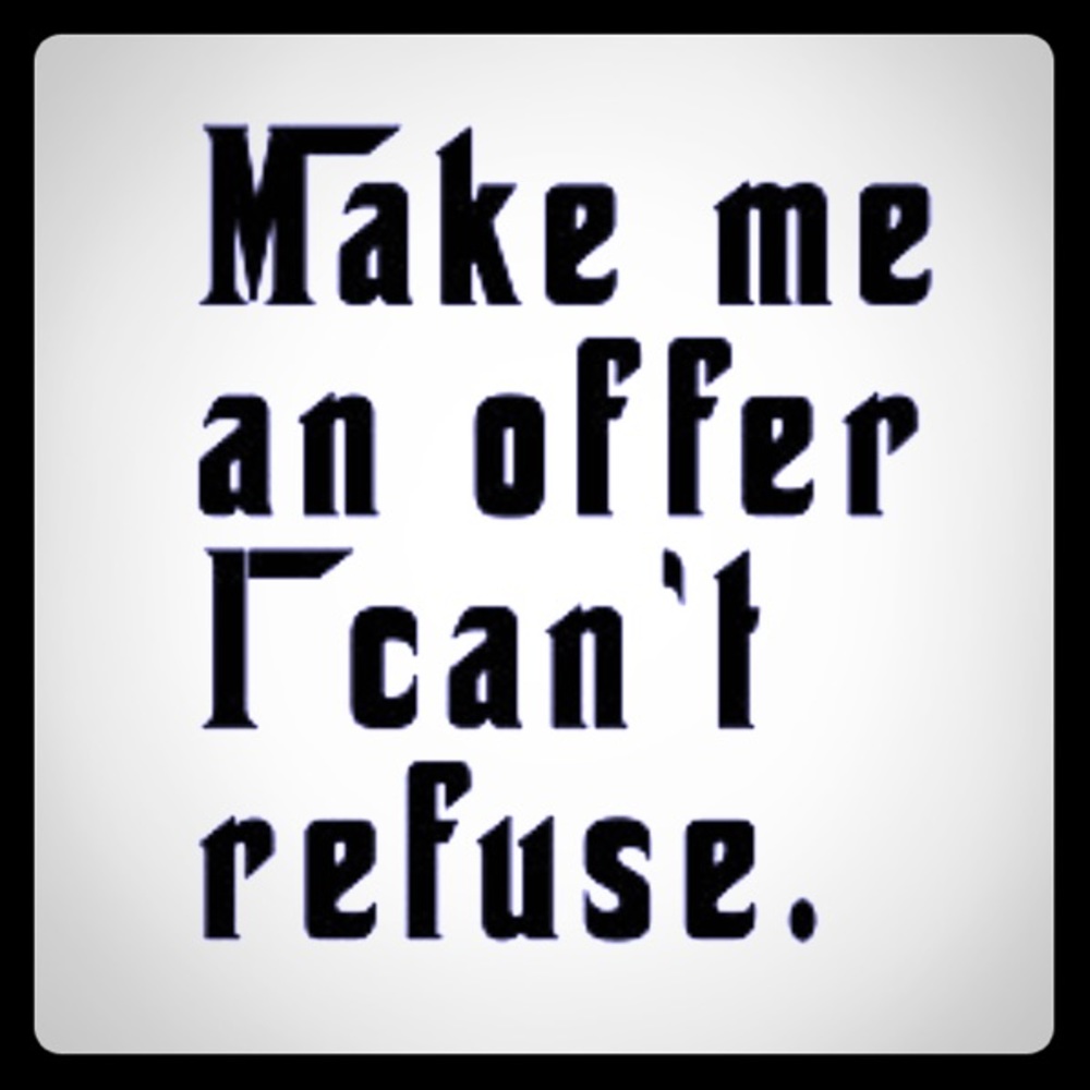 Make me an offer! I negotiate!